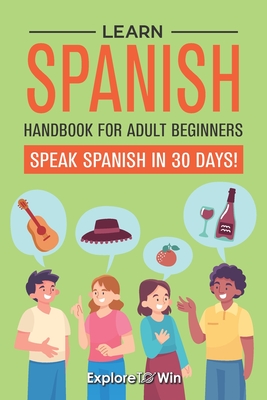 Learn Spanish Handbook for Adult Beginners: Your Proven Guide to Speaking Spanish in 30 Days! Cover Image