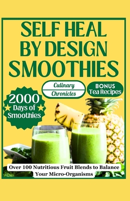 Self Heal by Design Smoothies: Over 100 Nutritious Fruit Blends to Balance Your Micro-Organisms (Self Heal by Design Diets Collection #2)