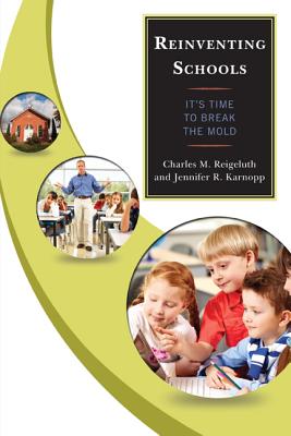 Reinventing Schools: It's Time to Break the Mold By Charles M. Reigeluth, Jennifer R. Karnopp Cover Image