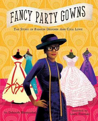 Fancy Party Gowns: The Story of Fashion Designer Ann Cole Lowe By Deborah Blumenthal, Laura Freeman (Illustrator) Cover Image