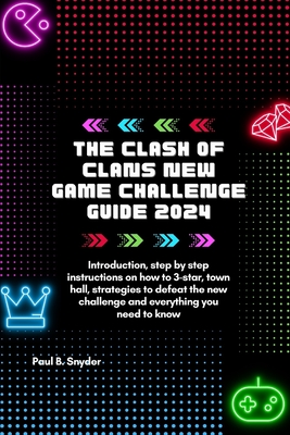 The Clash of Clans New Game Challenge Guide 2024: Introduction, step by step instructions, how to 3-star, town hall, strategies to defeat the new chal Cover Image