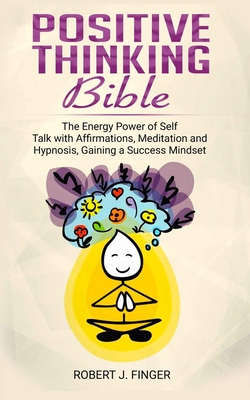 Positive Thinking Bible: the Energy Power of Self Talk with Affirmations, Meditation and Hypnosis, Gaining a Success Mindset Cover Image