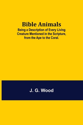 Bible Animals; Being a Description of Every Living Creature Mentioned in the Scripture, from the Ape to the Coral. Cover Image