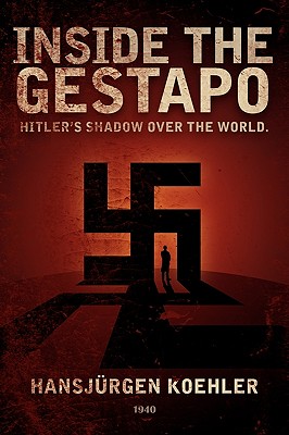 Inside the Gestapo: Hitler's Shadow Over the World By Hansjrgen Koehler Cover Image