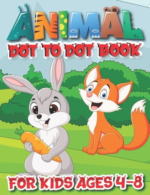 animal Dot To Dot Books For Kids Ages 4-8: Dot to dot books for kids ages 4-8 fun animal coloring cute Fun Dot Activities for children. Cover Image