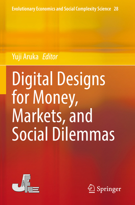Digital Designs for Money, Markets, and Social Dilemmas (Evolutionary Economics and Social Complexity Science #28)