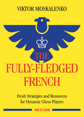 The Fully-Fledged French: Fresh Strategies and Resources for Dynamic Chess Players Cover Image