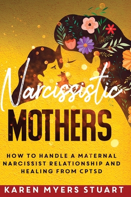 Narcissistic Mothers: How to Handle a Maternal Narcissist Relationship and Healing From CPTSD By Karen Myers Stuart Cover Image