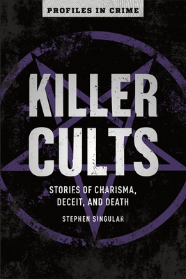 Killer Cults: Stories of Charisma, Deceit, and Death Volume 3 By Stephen Singular Cover Image