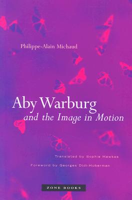 Aby Warburg and the Image in Motion By Philippe-Alain Michaud, Georges Didi-Huberman (Foreword by), Sophie Hawkes (Translator) Cover Image