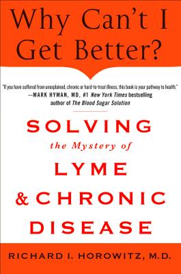 Cover for Why Can't I Get Better? Solving the Mystery of Lyme and Chronic Disease
