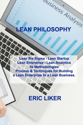 Lean Philosophy: Lean Six Sigma - Lean Startup Lean Enterprise - Lean Analytics 5s Methodologies Process & Techniques for Building a Le Cover Image