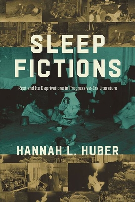 Sleep Fictions: Rest and Its Deprivations in Progressive-Era Literature (Topics in the Digital Humanities) By Hannah L. Huber Cover Image
