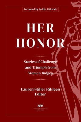 Her Honor: Stories of Challenge and Triumph from Women Judges By Lauren Stiller Rikleen (Editor) Cover Image