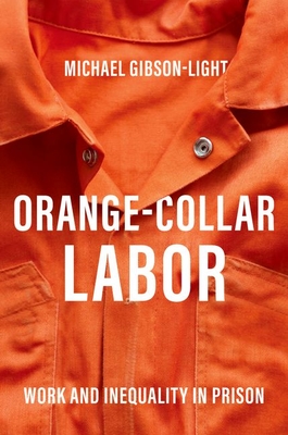 Orange-Collar Labor: Work and Inequality in Prison By Michael Gibson-Light Cover Image