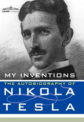 My Inventions: The Autobiography of Nikola Tesla (Cosimo Classics Biography) Cover Image