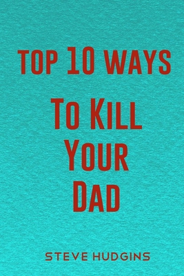 Top 10 Ways To Kill Your Dad Cover Image