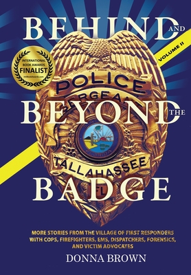 BEHIND AND BEYOND THE BADGE - Volume II: More Stories from the Village of First Responders with Cops, Firefighters, Ems, Dispatchers, Forensics, and V Cover Image