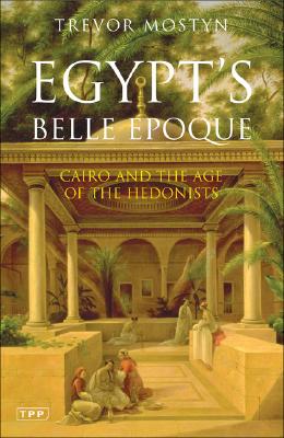 Egypt's Belle Epoque: Cairo and the Age of the Hedonists Cover Image