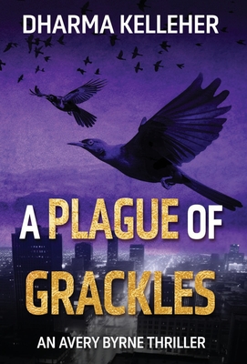 A Plague of Grackles: An Avery Byrne Thriller (Avery Byrne Goth Vigilante #3)