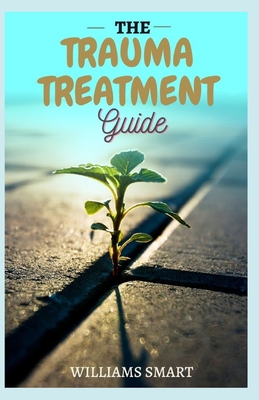 The Trauma Treatment Guide: A Brain-Changing Procedures To Promote Resilient Growth And Healing By Williams Smart Cover Image