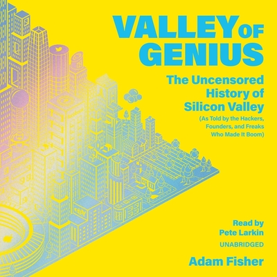 Valley of Genius Lib/E: The Uncensored History of Silicon Valley (as Told by the Hackers, Founders, and Freaks Who Made It Boom) Cover Image