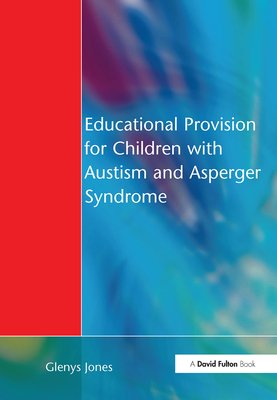 Educational Provision for Children with Autism and Asperger Syndrome: Meeting Their Needs Cover Image
