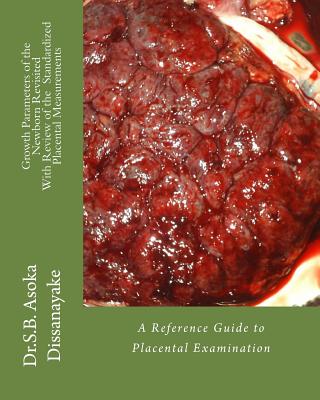 Growth arameters of the Newborn Revisited With Review of the Standardized Placental Measurements: A Reference Guide to Placental Examination Cover Image