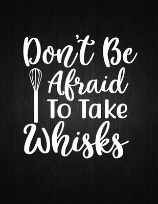 Don't Be Afraid to Take Whisks: Recipe Notebook to Write In Favorite Recipes - Best Gift for your MOM - Cookbook For Writing Recipes - Recipes and Not Cover Image