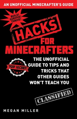 Hacks for Minecrafters: The Unofficial Guide to Tips and Tricks That Other Guides Won't Teach You By Megan Miller Cover Image