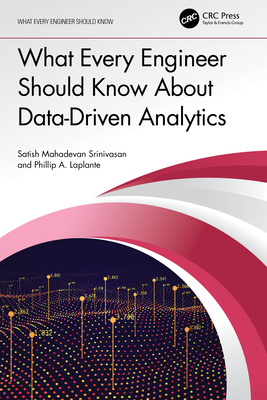 What Every Engineer Should Know about Data-Driven Analytics By Satish Mahadevan Srinivasan, Phillip A. Laplante Cover Image