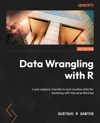 Data Wrangling with R: Load, explore, transform and visualize data for modeling with tidyverse libraries Cover Image