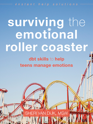 Surviving the Emotional Roller Coaster: DBT Skills to Help Teens Manage Emotions (Instant Help Solutions) By Sheri Van Dijk Cover Image