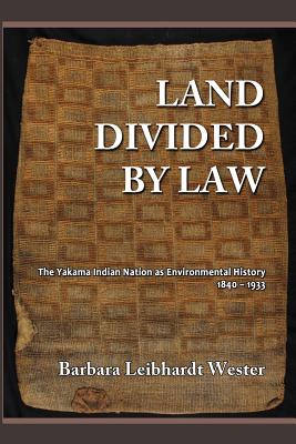 Land Divided by Law: The Yakama Indian Nation as Environmental History, 1840-1933 Cover Image