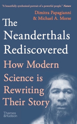 The Neanderthals Rediscovered: How Modern Science Is Rewriting Their Story (The Rediscovered Series) By Dimitra Papagianni, Michael A. Morse Cover Image