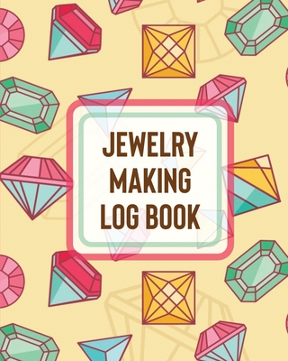 Jewelry Making Log Book: DIY Project Planner Organizer Crafts Hobbies Home Made By Patricia Larson Cover Image