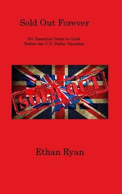Sold Out Forever: 101 Essential Items to Grab Before the U.S. Dollar Vanishes By Ethan Ryan Cover Image