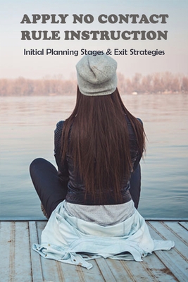 Apply No Contact Rule Instruction: Initial Planning Stages & Exit Strategies: No Contact Rule Female Psychology By Michaele Kujak Cover Image