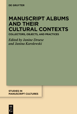 Manuscript Albums and their Cultural Contexts (Studies in Manuscript Cultures #34)