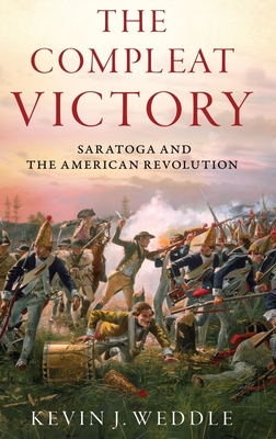 The Compleat Victory: Saratoga and the American Revolution (Pivotal Moments in American History) By Kevin J. Weddle Cover Image