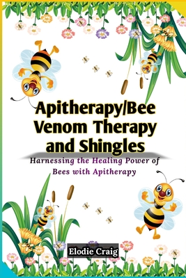 Apitherapy/Bee Venom Therapy and Shingles: Harnessing the Healing Power of Bees with Apitherapy Cover Image
