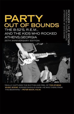 Party Out of Bounds: The B-52's, R.E.M., and the Kids Who Rocked Athens, Georgia (Music of the American South #2)