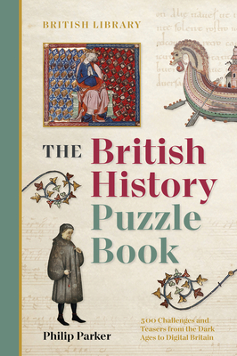 The British History Puzzle Book: From the Dark Ages to Digital Britain in 500 challenges and teasers By Philip Parker Cover Image