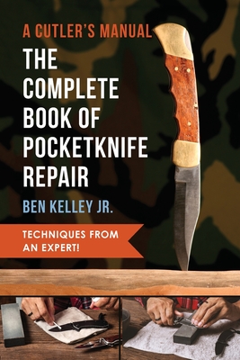 The Complete Book of Pocketknife Repair: A Cutlers Manual By Ben Kelley Cover Image