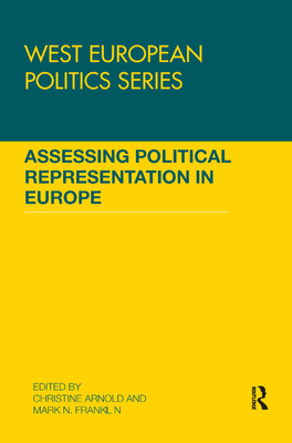 Assessing Political Representation in Europe (West European Politics) By Christine Arnold (Editor), Mark N. Franklin (Editor) Cover Image