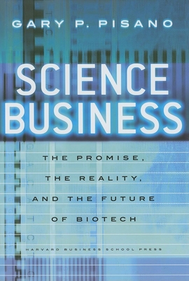 Science Business: The Promise, the Reality, and the Future of Biotech By Gary P. Pisano Cover Image