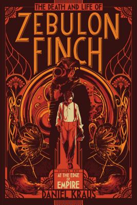 The Death and Life of Zebulon Finch, Volume One: At the Edge of Empire By Daniel Kraus Cover Image