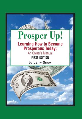 Prosper Up!: Learning How to Become Prosperous Today: By Larry Snow Cover Image