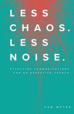 Less Chaos. Less Noise.: Effective Communications for an Effective Church Cover Image