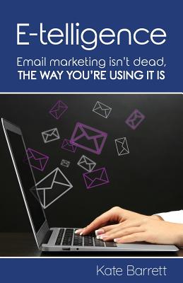 E-telligence: Email marketing isn't dead, the way you're using it is By Kate Barrett Cover Image